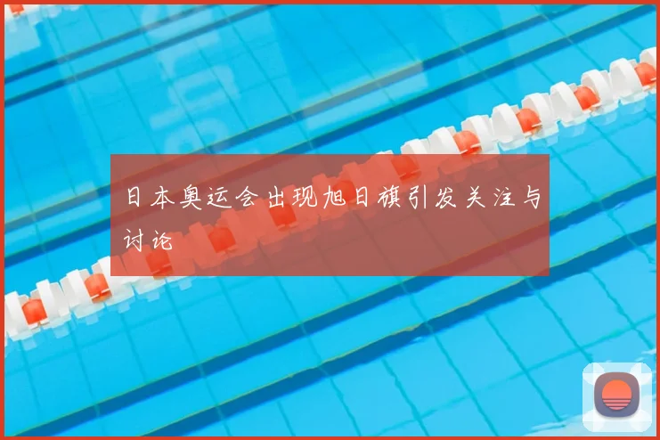 日本奥运会出现旭日旗引发关注与讨论