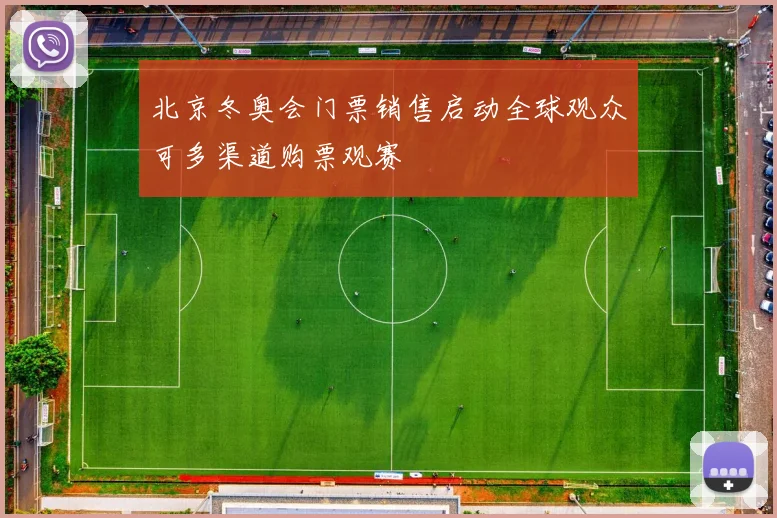 北京冬奥会门票销售启动全球观众可多渠道购票观赛