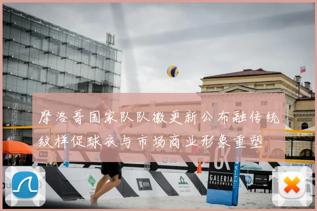 摩洛哥国家队队徽更新公布融传统纹样促球衣与市场商业形象重塑