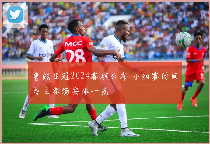 鲁能亚冠2024赛程公布 小组赛时间与主客场安排一览